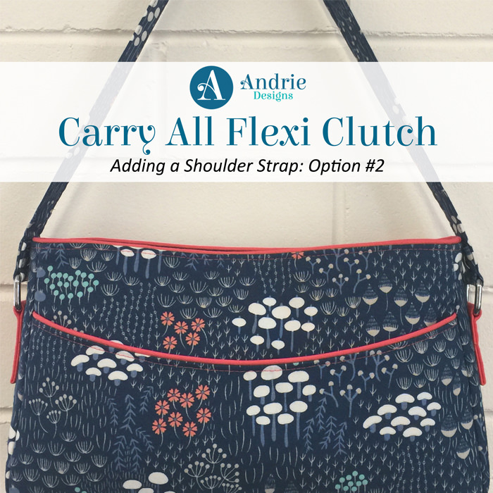 Carry All Flexi Clutch - Adding a Shoulder Strap: Option #2 - Andrie Designs