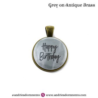 Grey on Antique Brass - Happy Birthday - Andrie Adornments