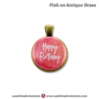 Pink on Antique Brass - Happy Birthday - Andrie Adornments